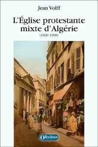 L'Eglise protestante mixte d'Algérie : une première expérience d'union luthéro-réformée (1830-1908)